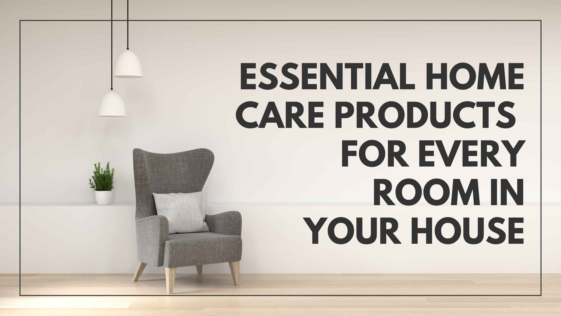 Essential Home Care Products for Every Room in Your House